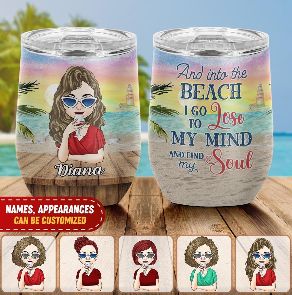 And Into The Beach I Go To Lose My Mind And Find My Soul - Personalized Wine Tumbler