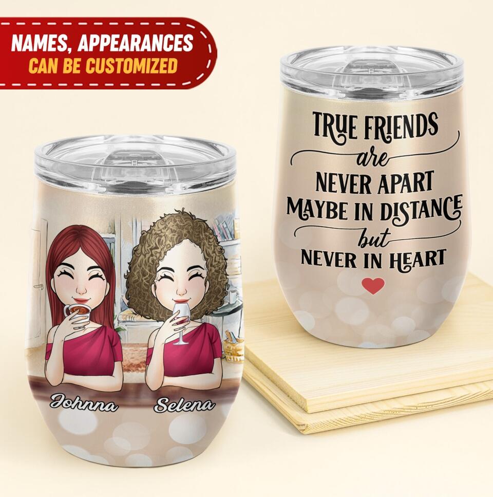 True Friends are never apart maybe in distance but never in heart - Personalized Wine Tumbler