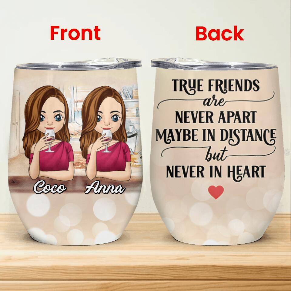 True Friends are never apart maybe in distance but never in heart - Personalized Wine Tumbler