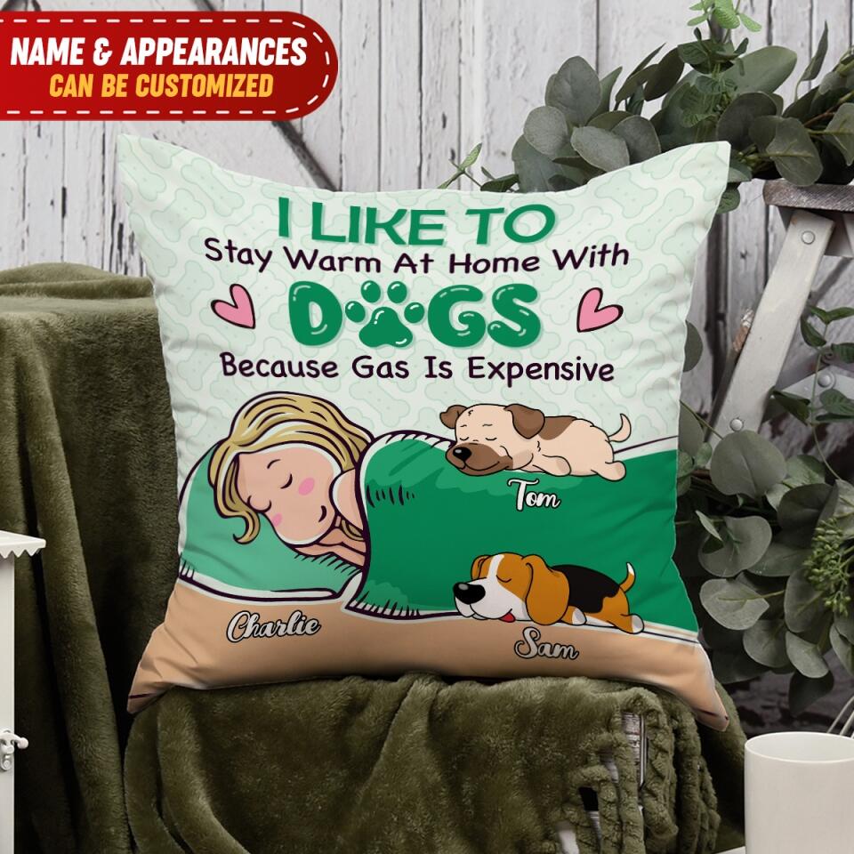 I Like To Stay Warm At Home With Dogs. Because Gas Is Expensive -Personalized Pillow