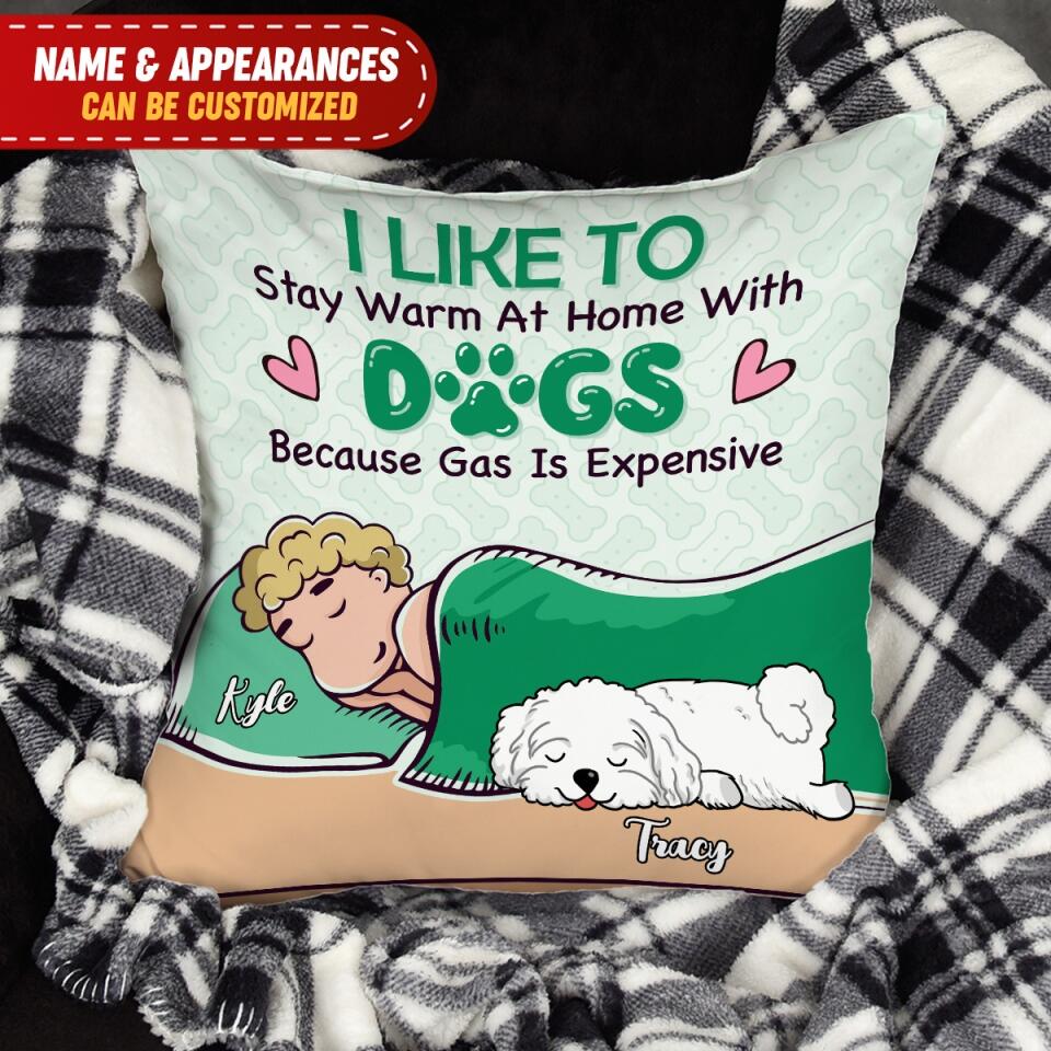 I Like To Stay Warm At Home With Dogs. Because Gas Is Expensive -Personalized Pillow
