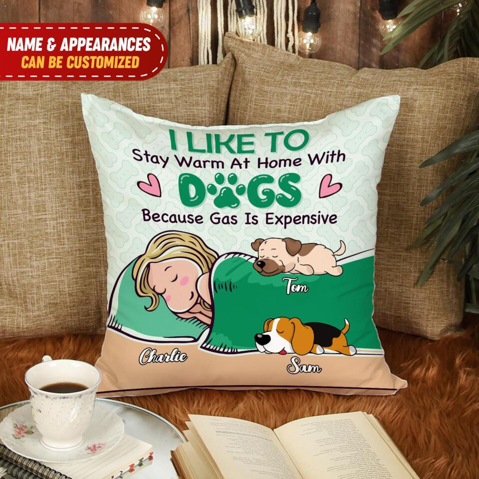 I Like To Stay Warm At Home With Dogs. Because Gas Is Expensive -Personalized Pillow