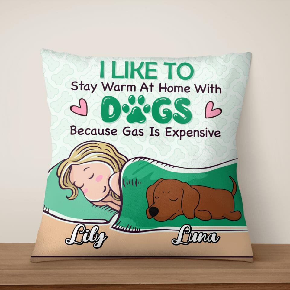 I Like To Stay Warm At Home With Dogs. Because Gas Is Expensive -Personalized Pillow
