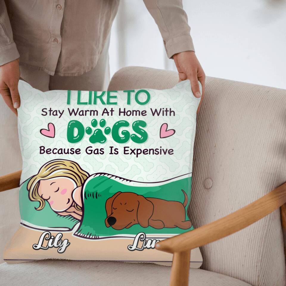 I Like To Stay Warm At Home With Dogs. Because Gas Is Expensive -Personalized Pillow