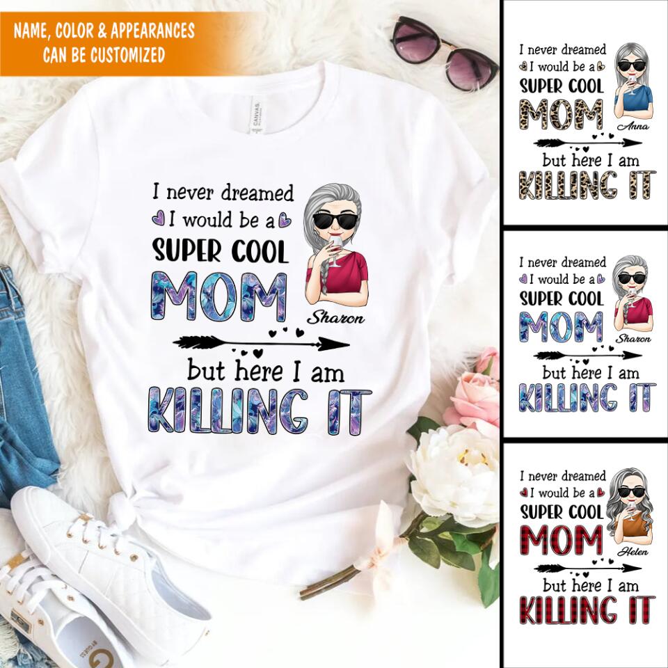 I Never Dreamed I Would Be A Super Cool Mom But Here I Am Killing It - Personalized T-Shirt