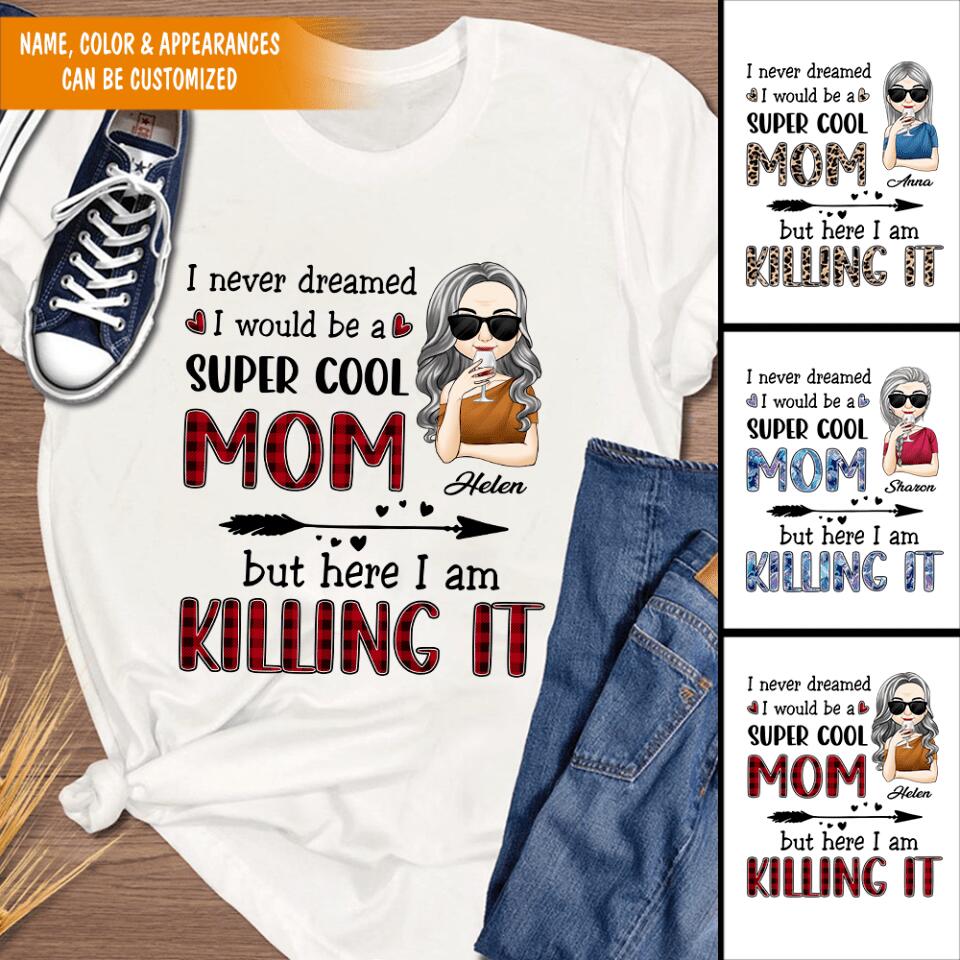 I Never Dreamed I Would Be A Super Cool Mom But Here I Am Killing It - Personalized T-Shirt