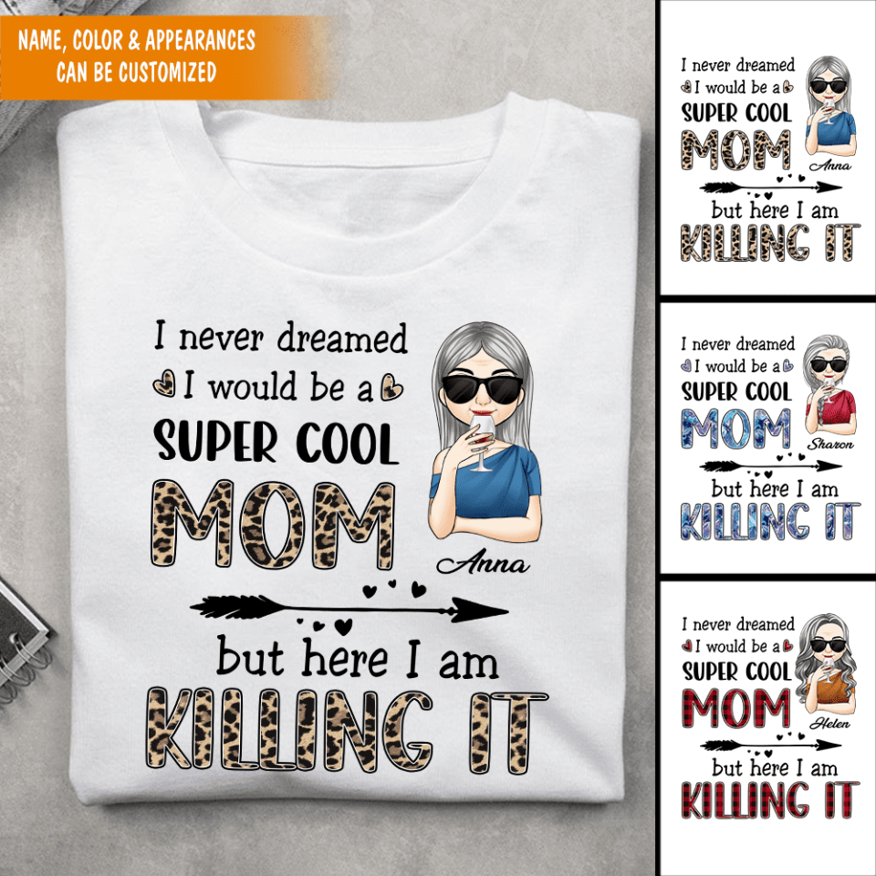 I Never Dreamed I Would Be A Super Cool Mom But Here I Am Killing It - Personalized T-Shirt