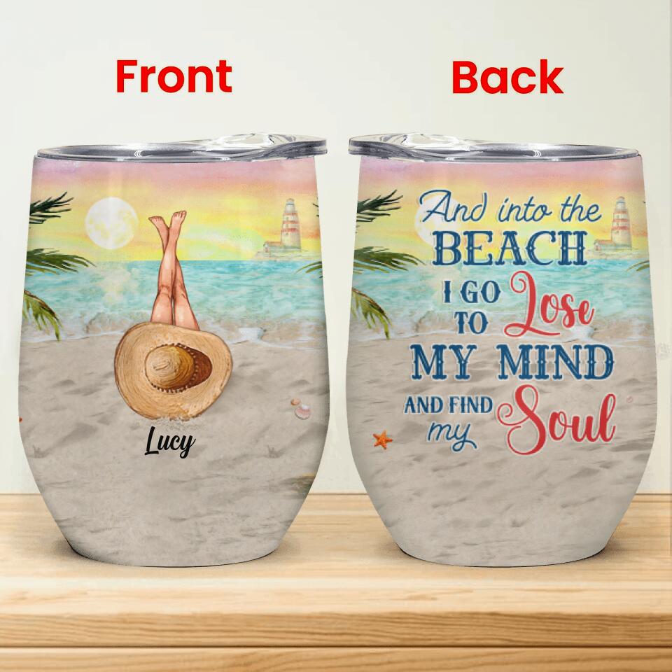 And Into The Beach I Go To Lose My Mind And Find My Soul - Personalized Wine Tumbler, Gift For Her