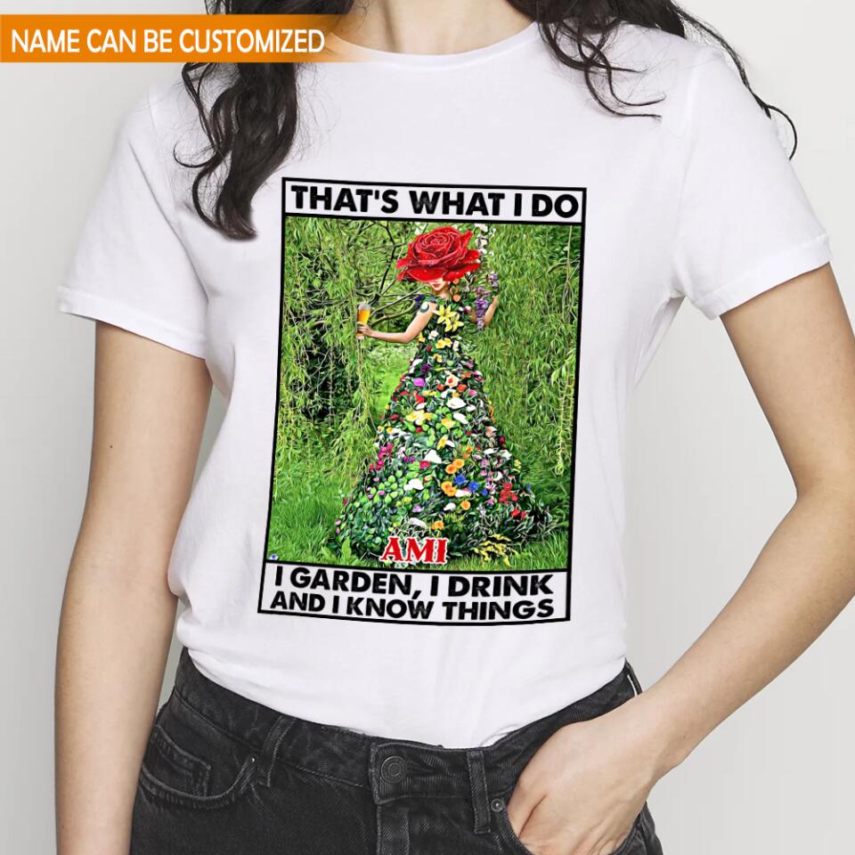 That's What I Do I Garden I Drink And I Know Things - Personalized T-Shirt