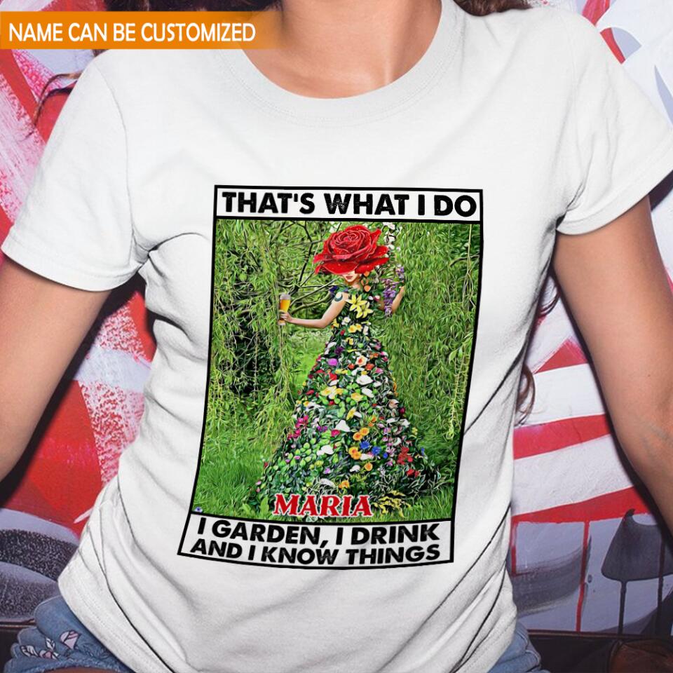 That's What I Do I Garden I Drink And I Know Things - Personalized T-Shirt