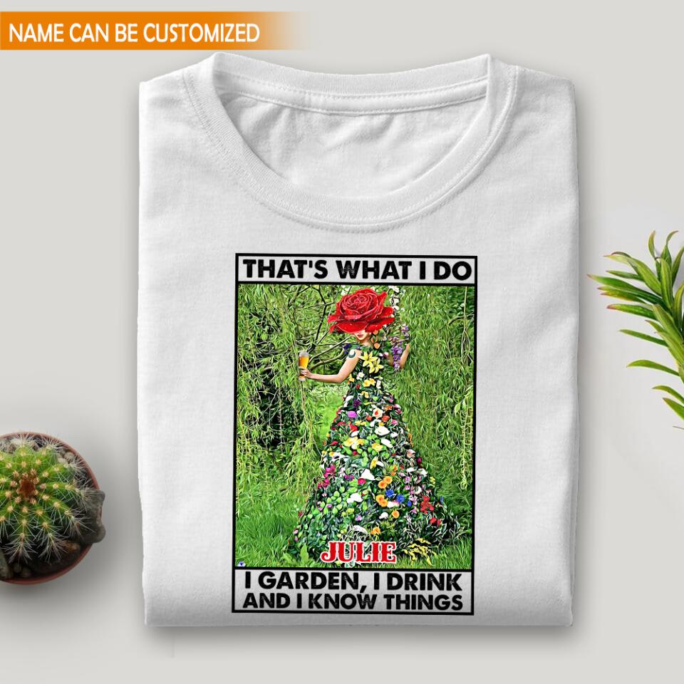 That's What I Do I Garden I Drink And I Know Things - Personalized T-Shirt