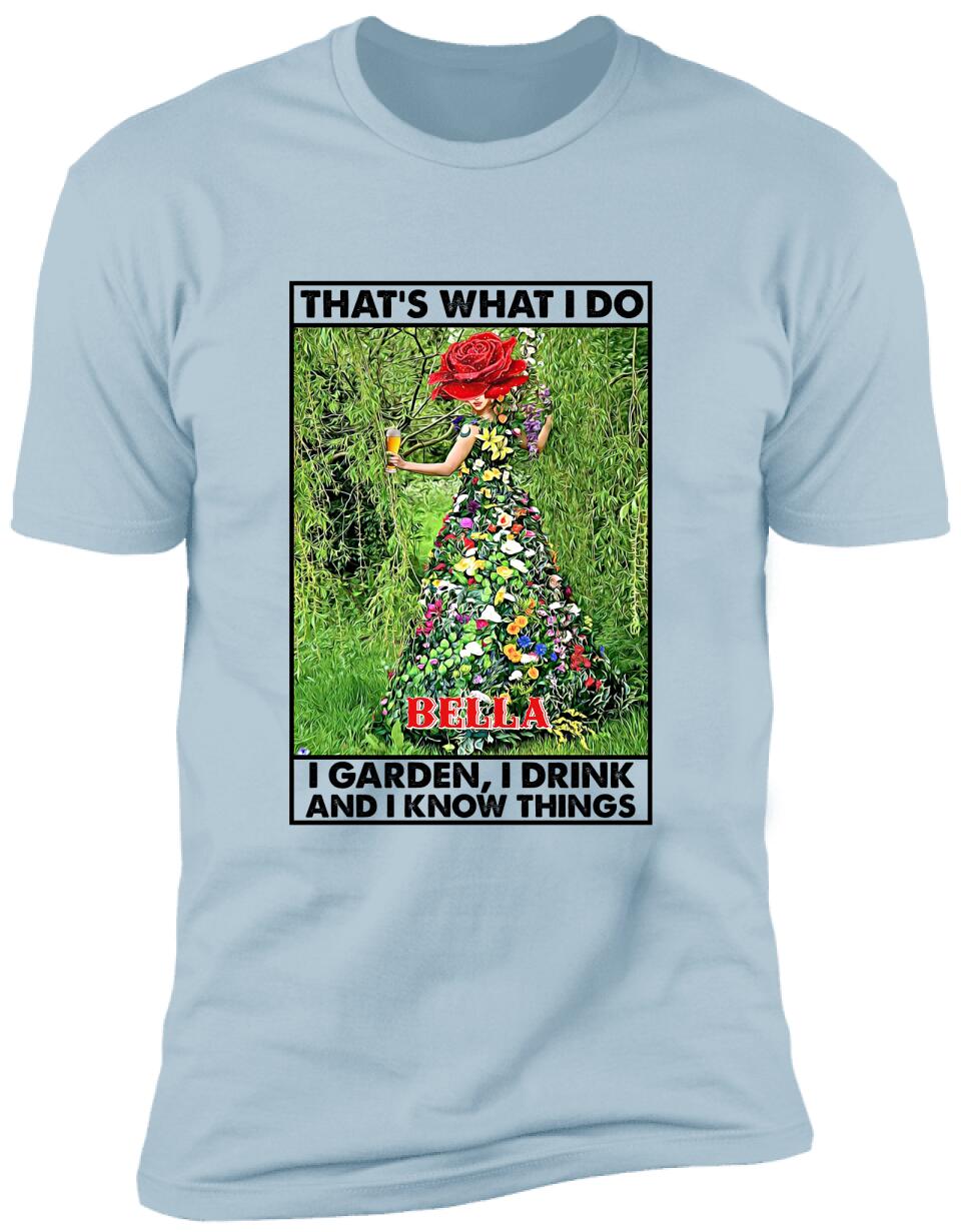 That's What I Do I Garden I Drink And I Know Things - Personalized T-Shirt