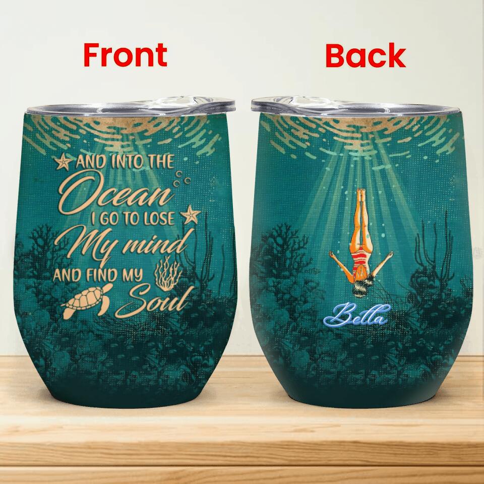 And Into The Ocean I Go To Lose My Mind And Find My Soul - Personalized Wine Tumbler
