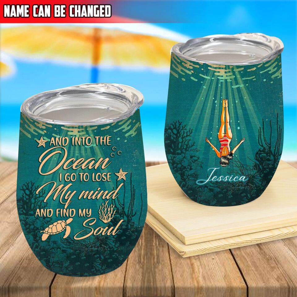 And Into The Ocean I Go To Lose My Mind And Find My Soul - Personalized Wine Tumbler