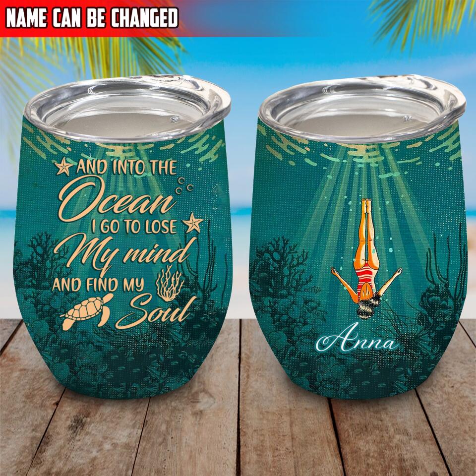 And Into The Ocean I Go To Lose My Mind And Find My Soul - Personalized Wine Tumbler