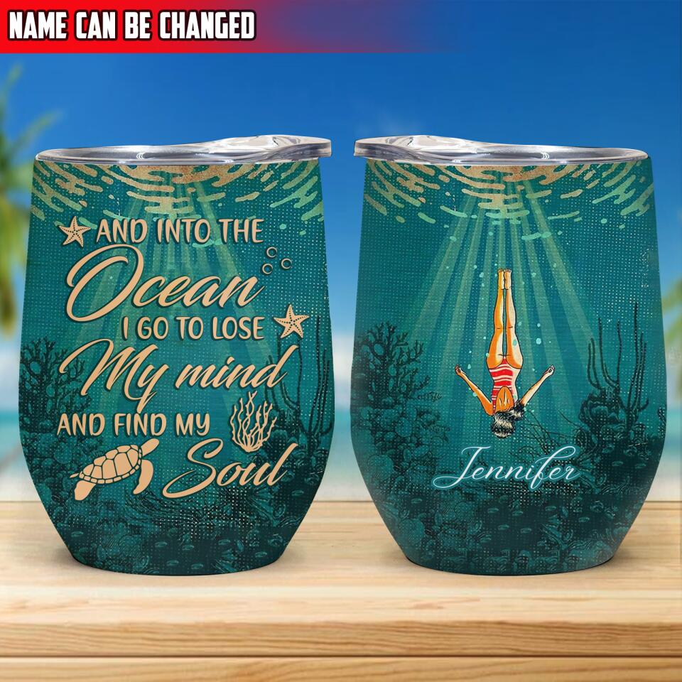 And Into The Ocean I Go To Lose My Mind And Find My Soul - Personalized Wine Tumbler