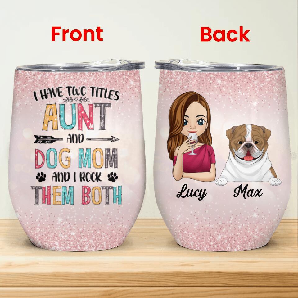 I Have Two Titles Aunt And Dog Mom And I Rock Them Both - Personalized Wine Tumbler