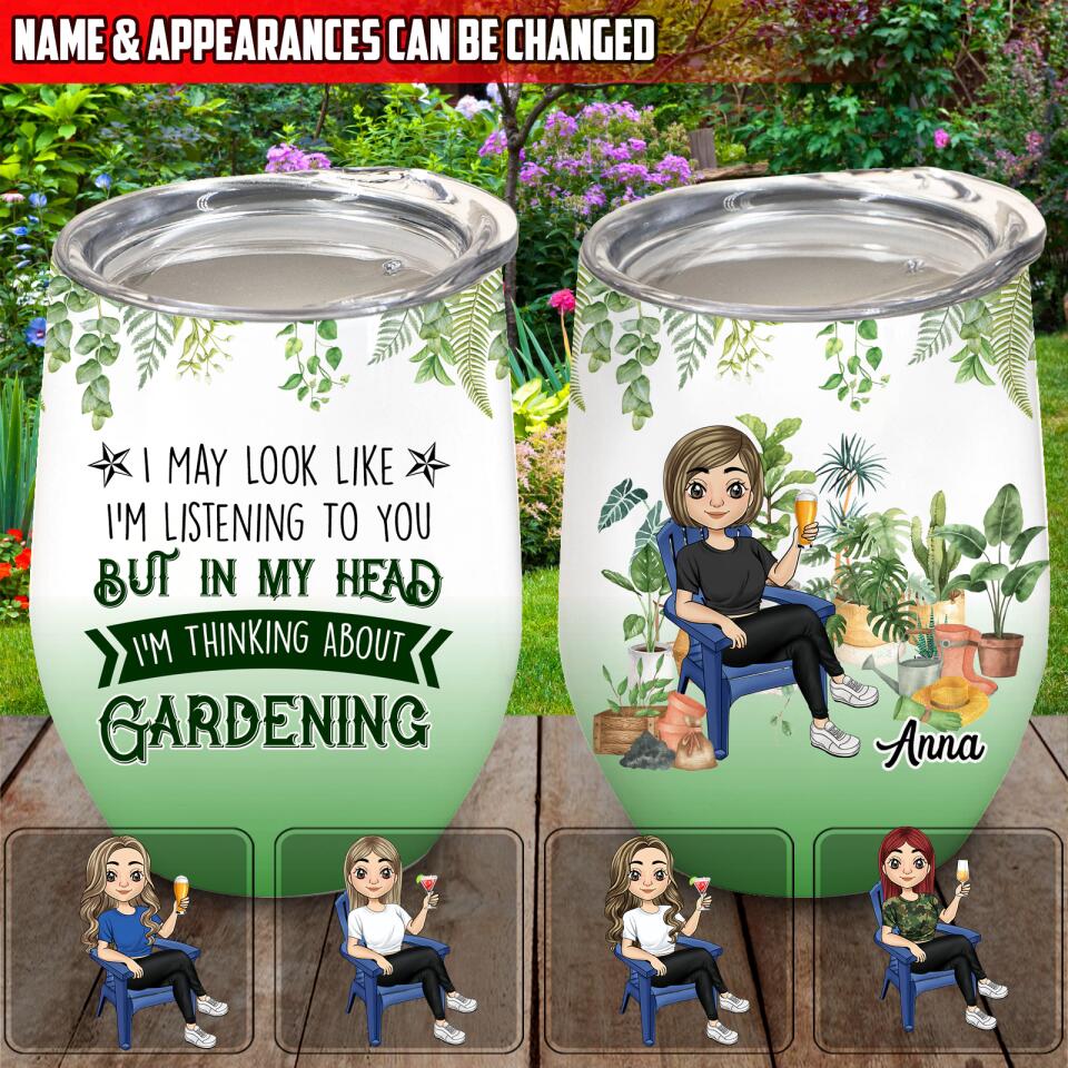 I May Look Like I’m Listening To You But In My Head I’m Thinking About Gardening - Personalized Wine Tumbler