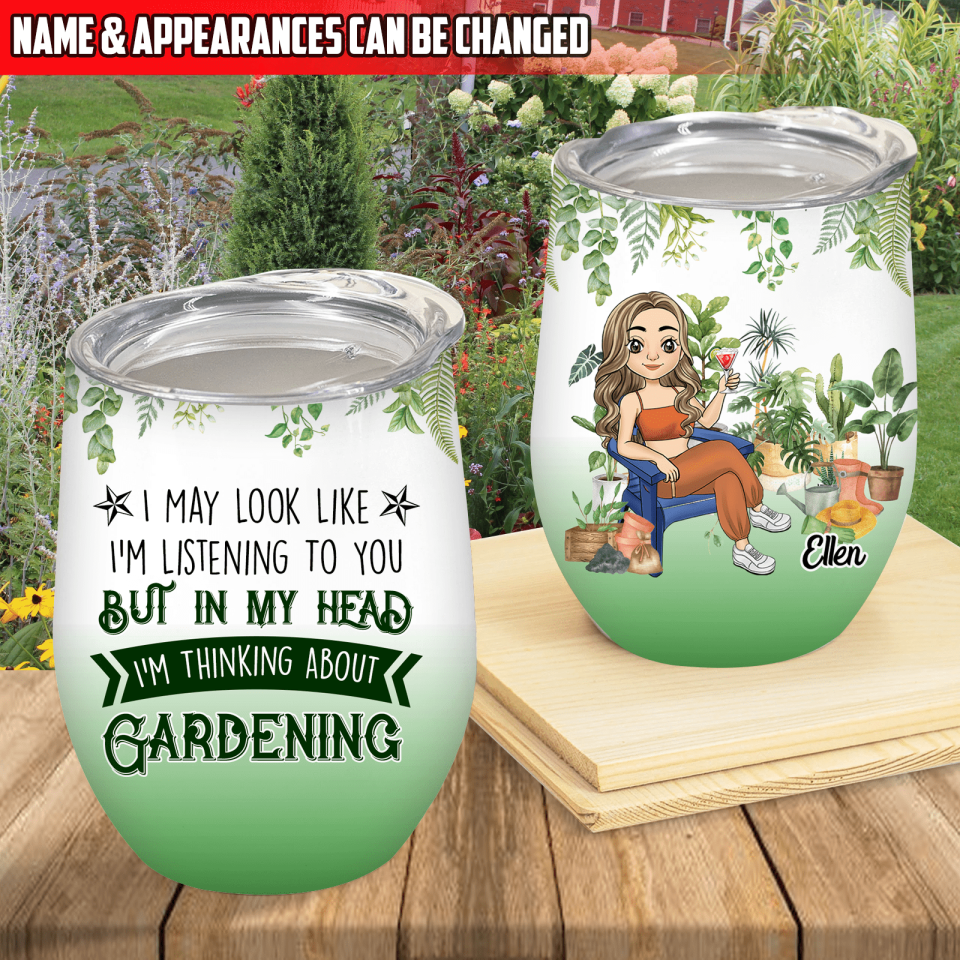 I May Look Like I’m Listening To You But In My Head I’m Thinking About Gardening - Personalized Wine Tumbler