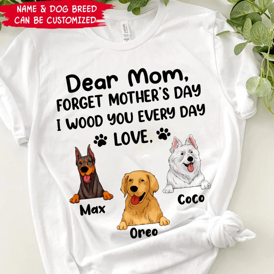 Dear Mom Forget Mother’s Day I Woof You Every Day Love - Personalized T-shirt