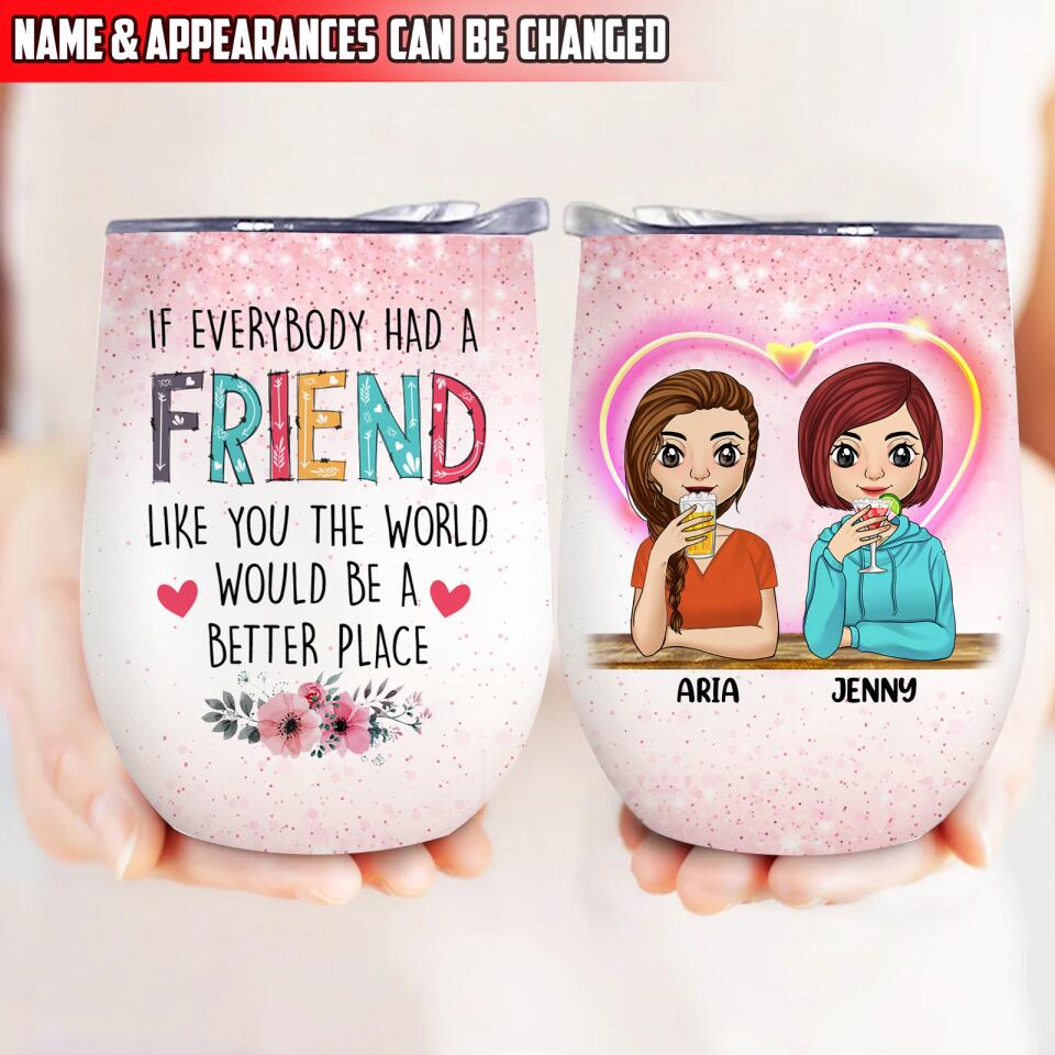 If Everybody Had A Friend Like You The World Would Be A Better Place - Personalized Wine Tumbler