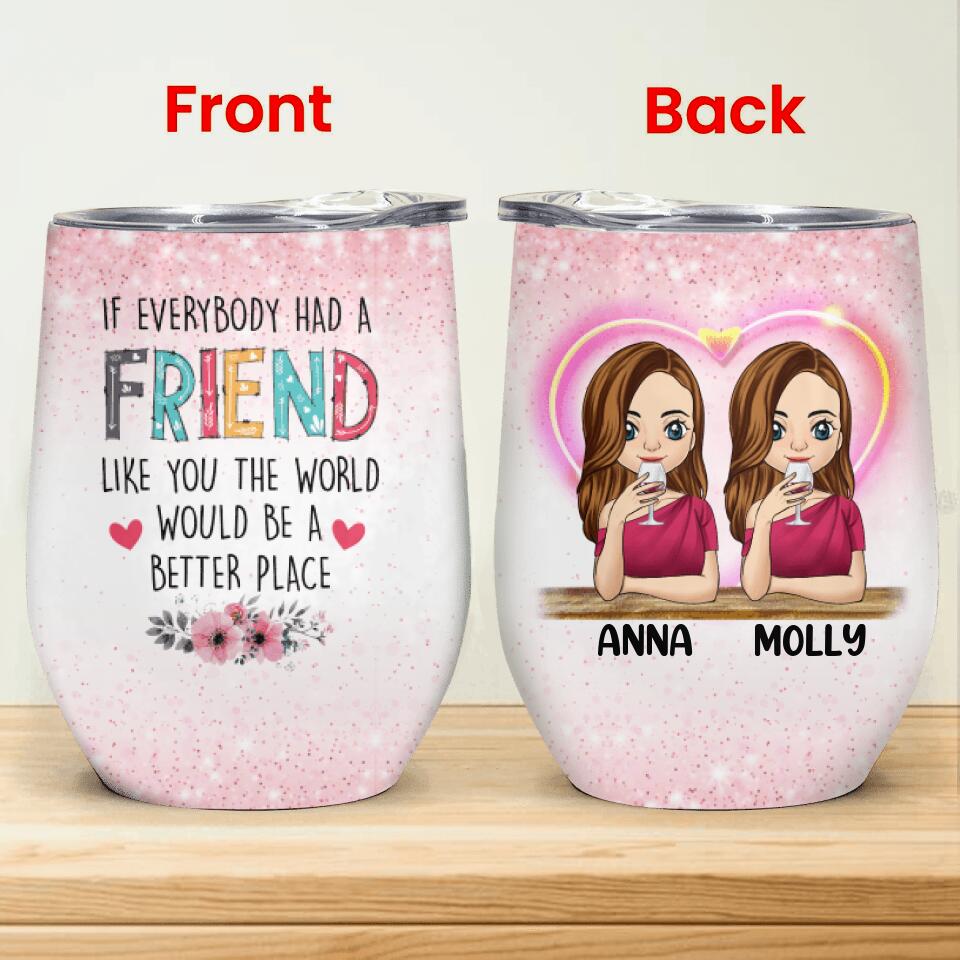 If Everybody Had A Friend Like You The World Would Be A Better Place - Personalized Wine Tumbler
