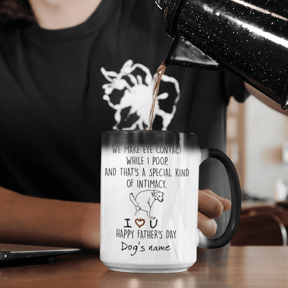 Personalized Dog Mug We Make Eye Contact While I Poop And That&#39;s A Special Kind Of Intimacy, Gift For Dog Dad, Mug Color Changing