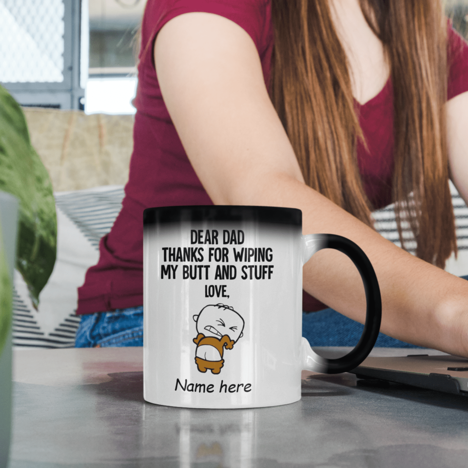 Dear Dad Thank For Wiping My Butt And Stuff Mug Color Changing, Gift For Dad