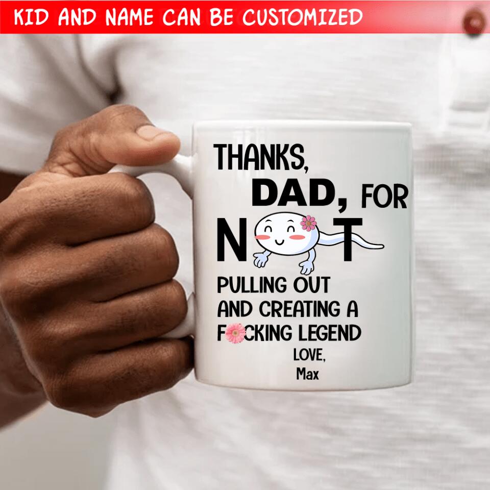 Thanks Dad For Not Pulling Not And Creating A Fucking Legend - Personalized Mug