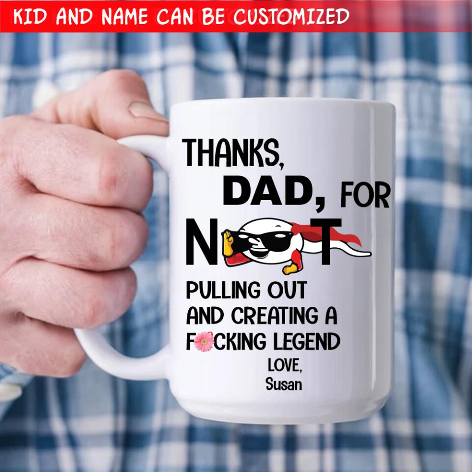 Thanks Dad For Not Pulling Not And Creating A Fucking Legend - Personalized Mug