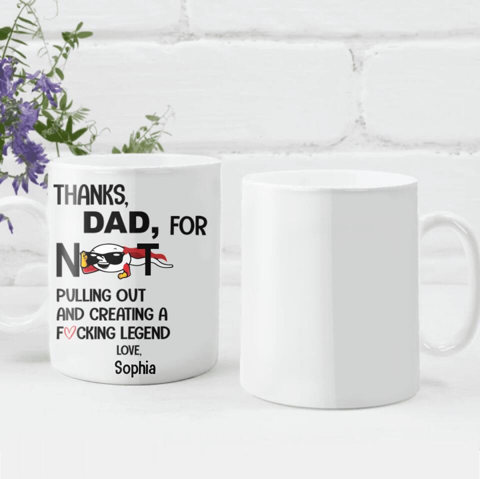 Thanks Dad For Not Pulling Not And Creating A Fucking Legend - Personalized Mug