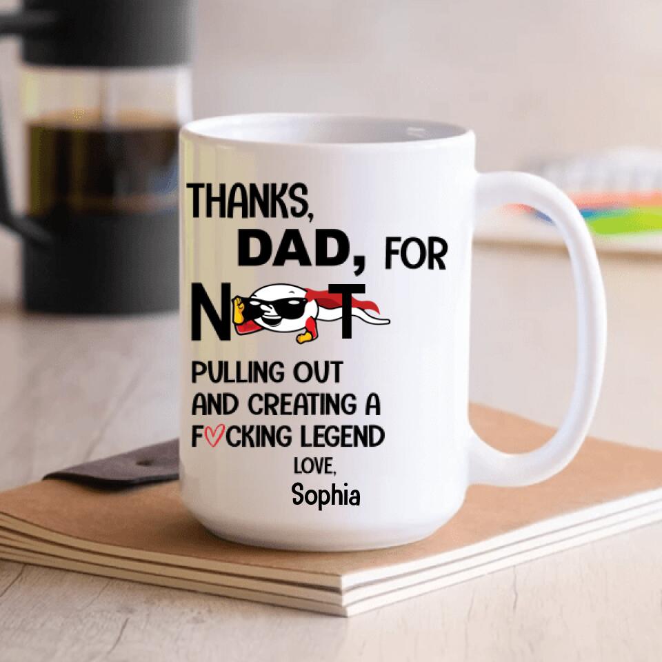 Thanks Dad For Not Pulling Not And Creating A Fucking Legend - Personalized Mug