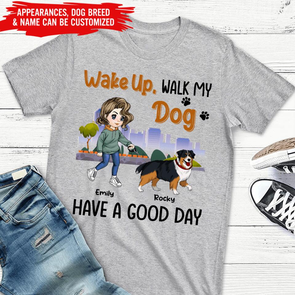 Wake Up, Walk My Dog, Have A Good Day - Personalized T-Shirt