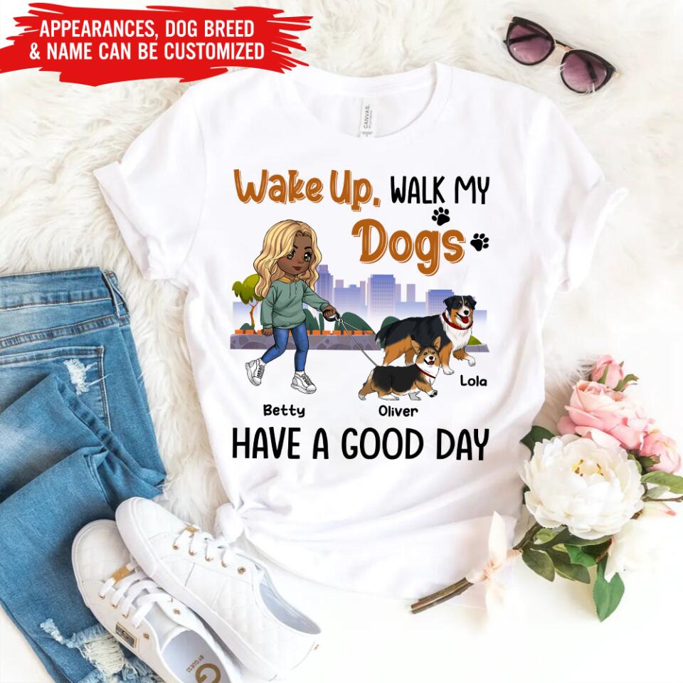 Wake Up, Walk My Dog, Have A Good Day - Personalized T-Shirt