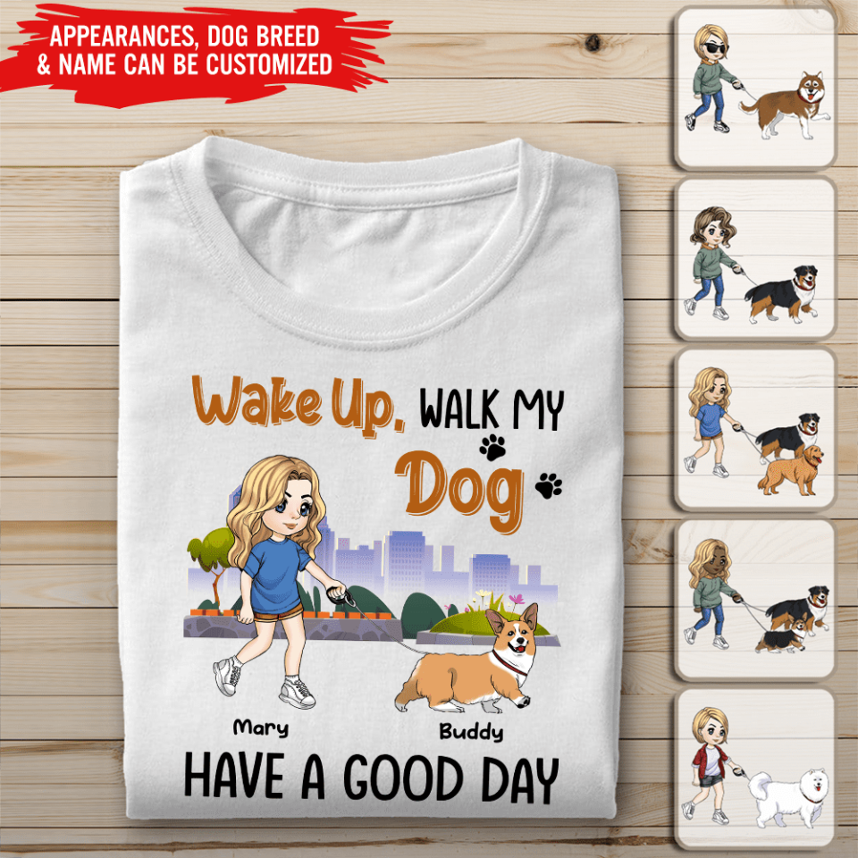 Wake Up, Walk My Dog, Have A Good Day - Personalized T-Shirt