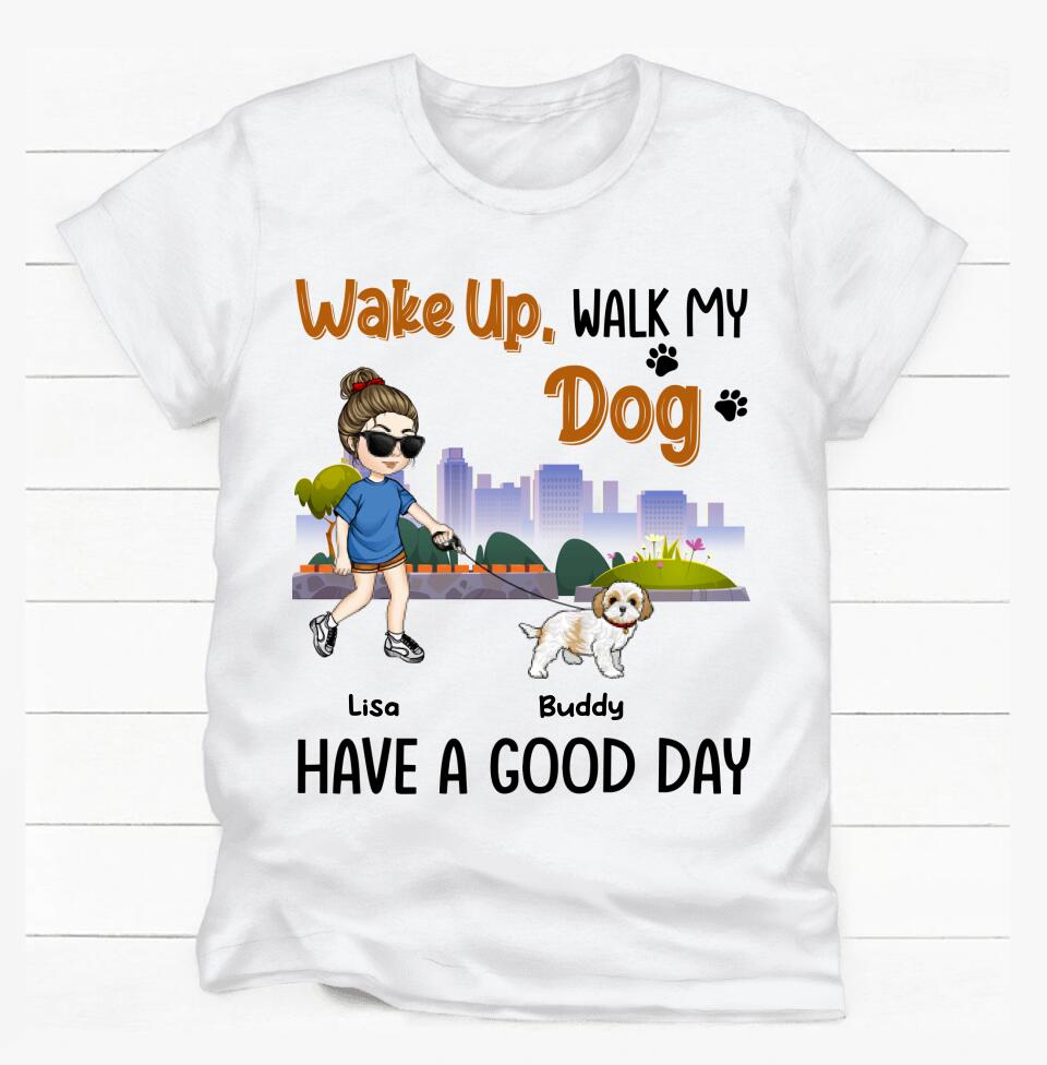 Wake Up, Walk My Dog, Have A Good Day - Personalized T-Shirt