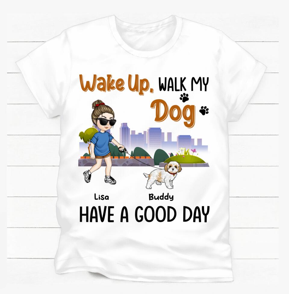 Wake Up, Walk My Dog, Have A Good Day - Personalized T-Shirt