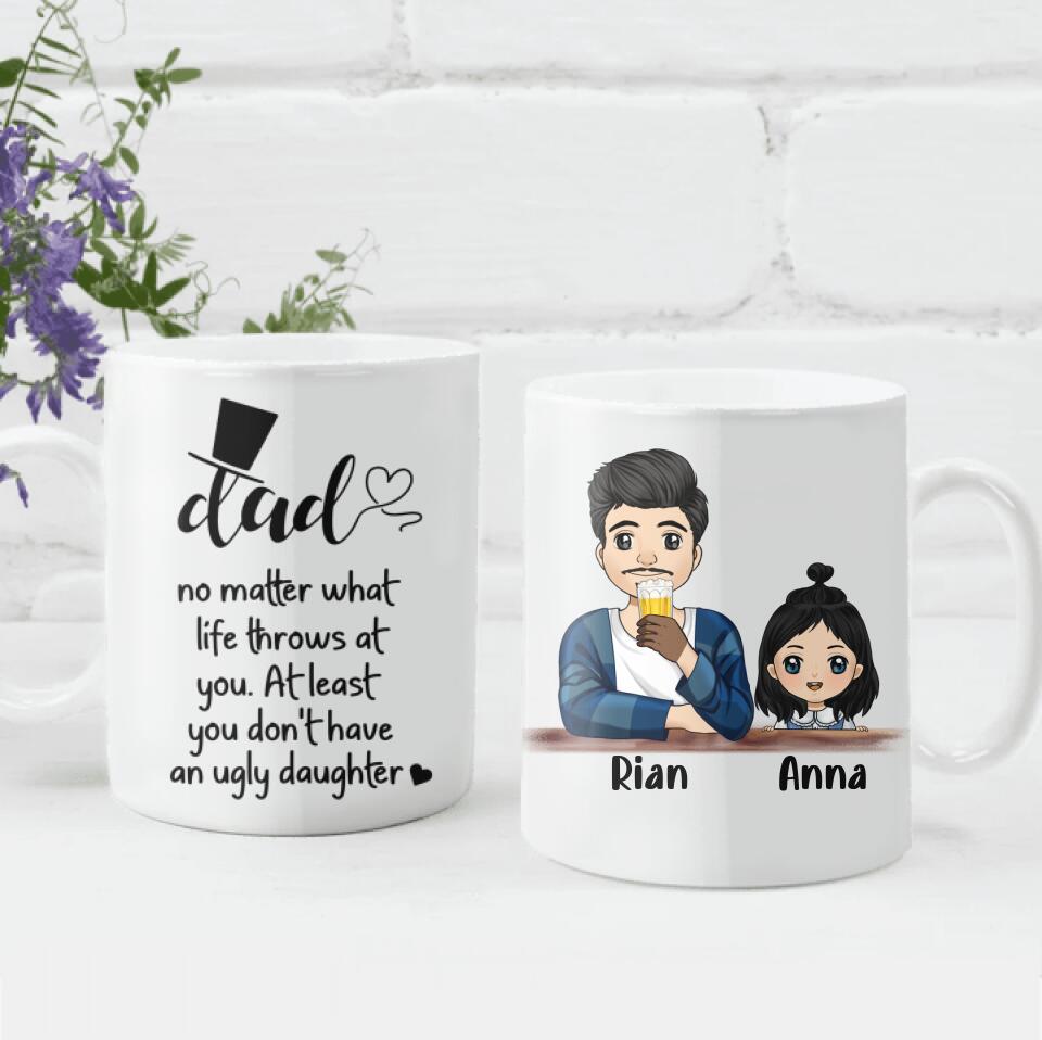 No Matter What Life Throws At You At Least You Don't Have An Ugly Daughter - Personalized Mug