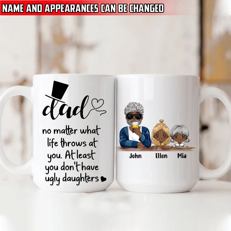 No Matter What Life Throws At You At Least You Don't Have An Ugly Daughter - Personalized Mug
