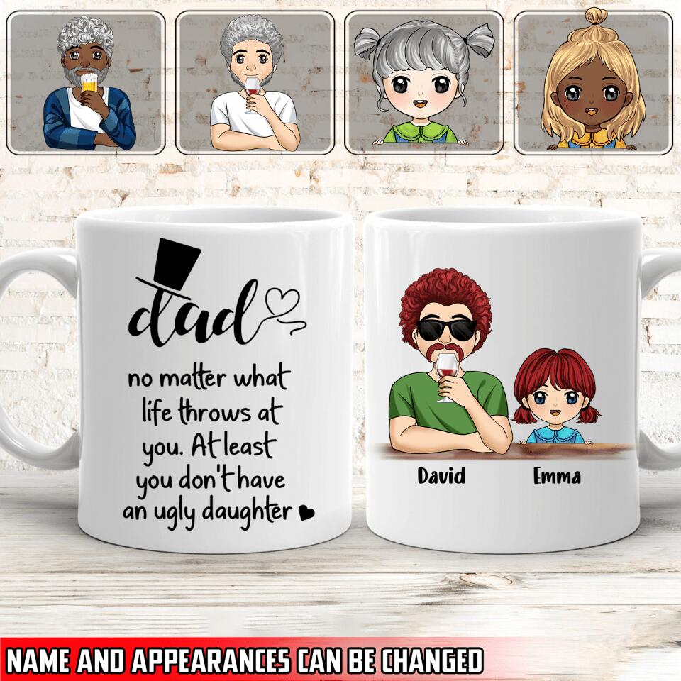 No Matter What Life Throws At You At Least You Don't Have An Ugly Daughter - Personalized Mug