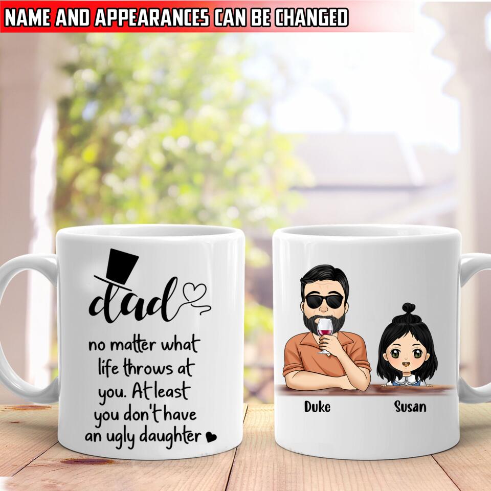 No Matter What Life Throws At You At Least You Don't Have An Ugly Daughter - Personalized Mug