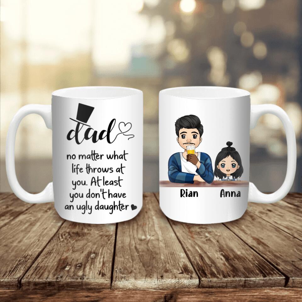 No Matter What Life Throws At You At Least You Don't Have An Ugly Daughter - Personalized Mug