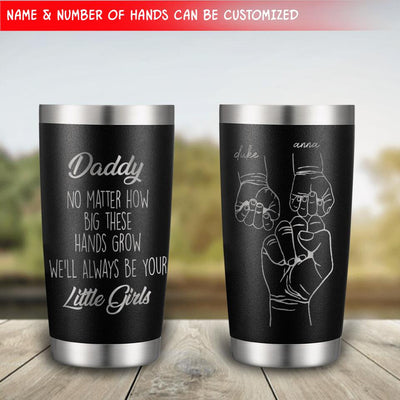 No Matter How Big These Hands Grow I'll Always Be Your Little Girl - Personalized Tumbler