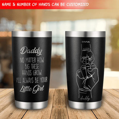 No Matter How Big These Hands Grow I'll Always Be Your Little Girl - Personalized Tumbler