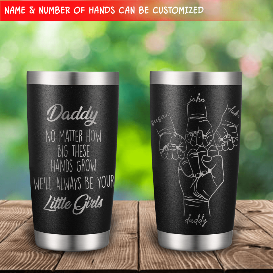 No Matter How Big These Hands Grow I'll Always Be Your Little Girl - Personalized Tumbler