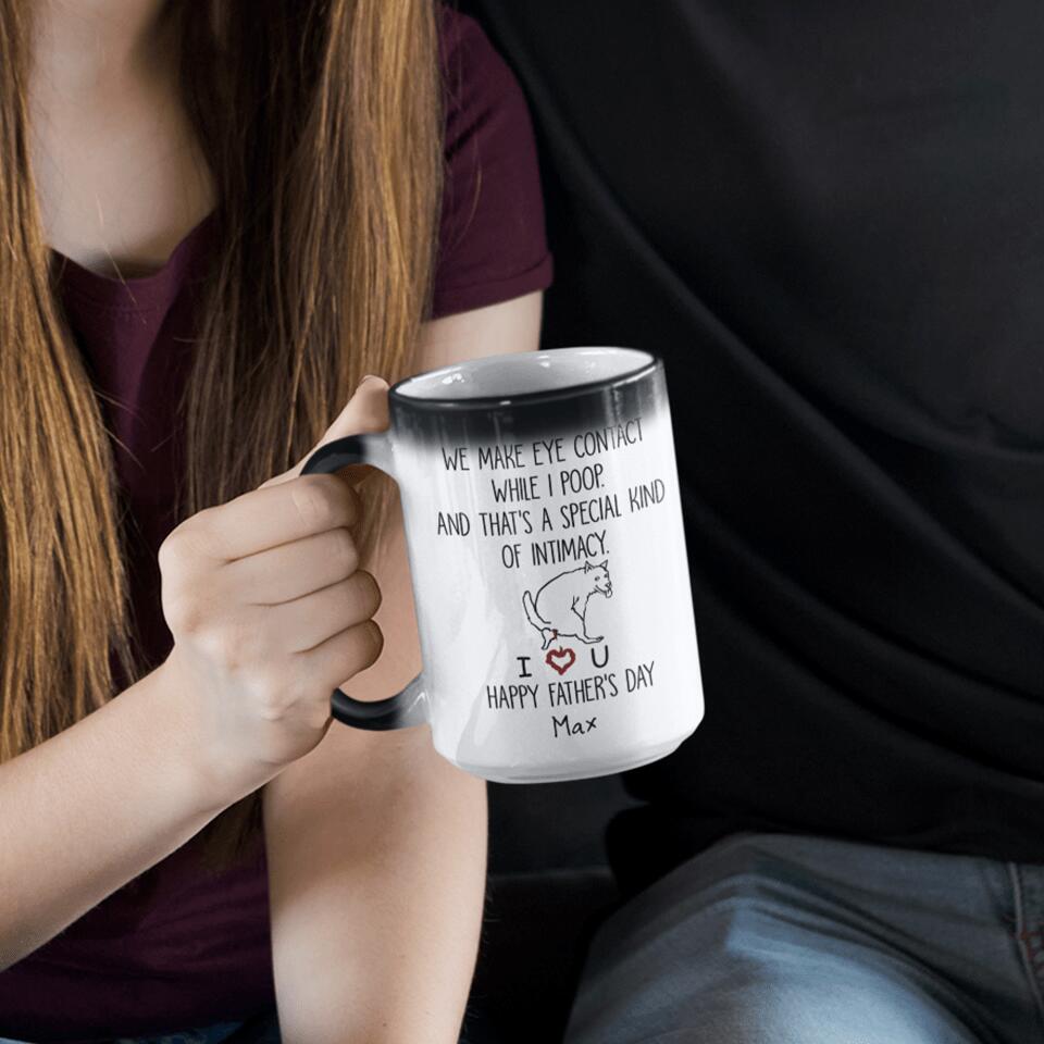 Personalized Dog Mug We Make Eye Contact While I Poop And That's A Special Kind Of Intimacy, Gift For Dog Dad, Mug Color Changing