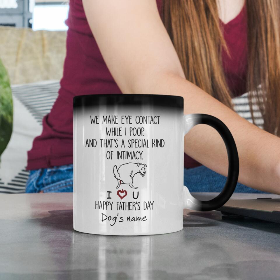 Personalized Dog Mug We Make Eye Contact While I Poop And That's A Special Kind Of Intimacy, Gift For Dog Dad, Mug Color Changing