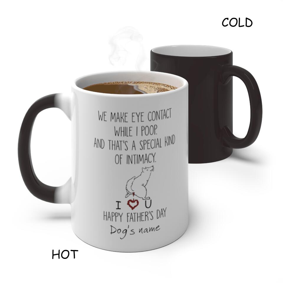 Personalized Dog Mug We Make Eye Contact While I Poop And That's A Special Kind Of Intimacy, Gift For Dog Dad, Mug Color Changing