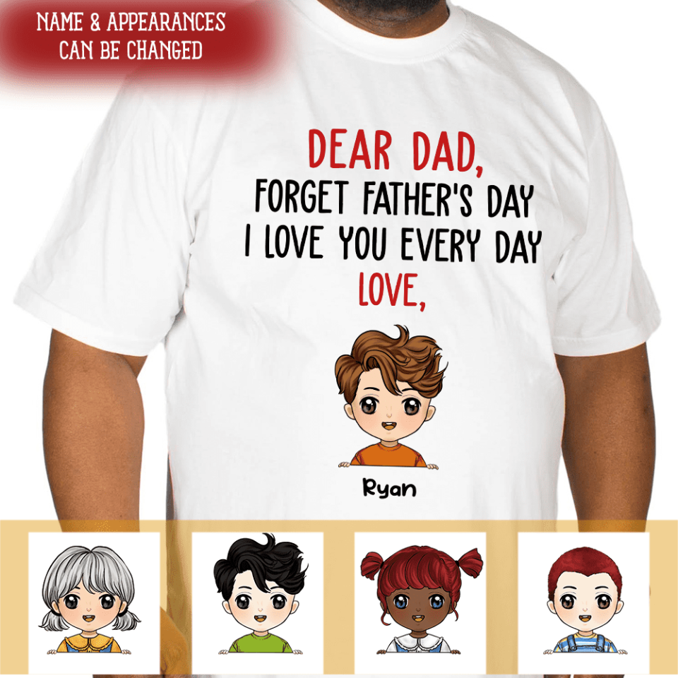 Dear Dad, Forget Father&#39;s Day, Gift For Dad - Personalized T-shirt
