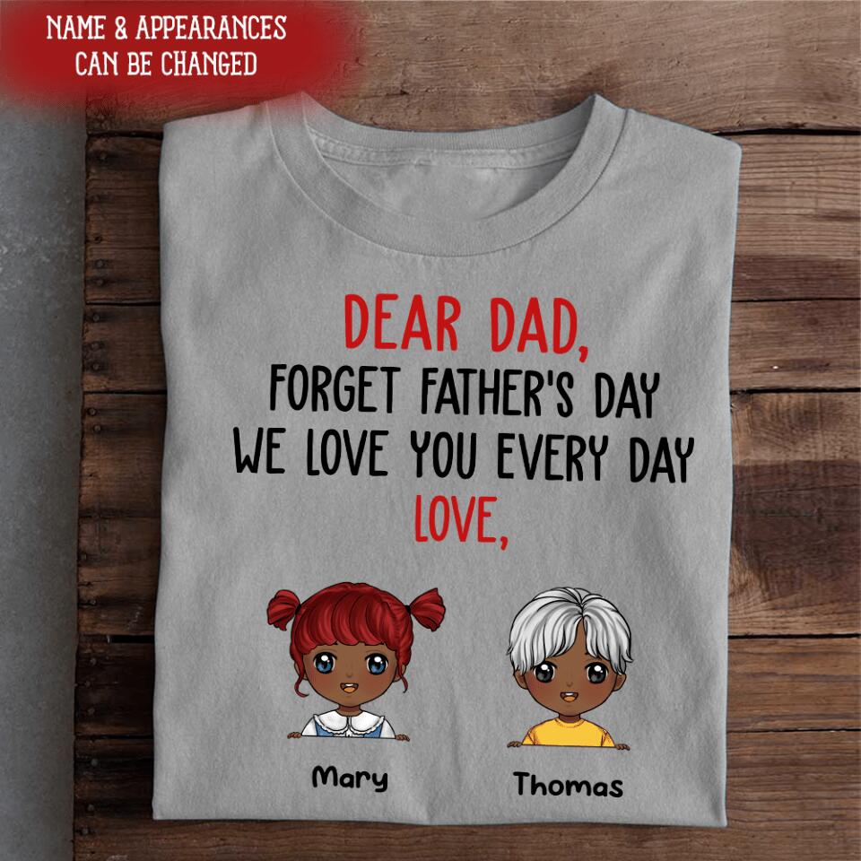 Dear Dad, Forget Father's Day, Gift For Dad - Personalized T-shirt